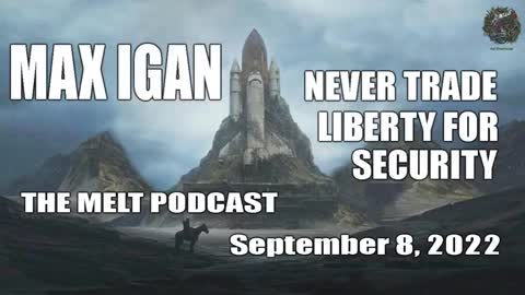 MAX IGAN - NEVER TRADE LIBERTY FOR SECURITY - THE MELT PODCAST