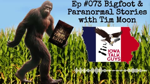 Iowa Talk Guys #073 Bigfoot & Paranormal Stories with Tim Moon