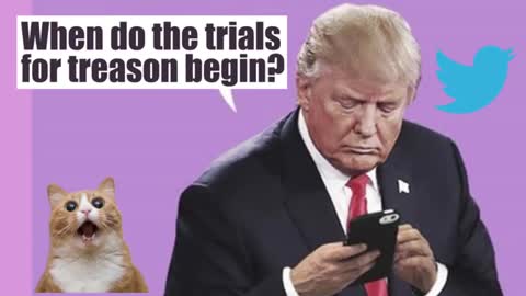 Trump: When do the trials for treason begin?