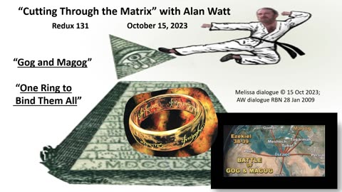 Alan Watt - Redux 131 - "Gog and Magog" and "One Ring to Bind Them All" - Oct. 15, 2023