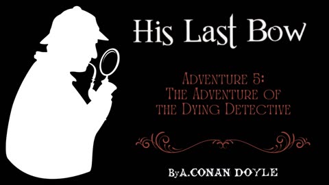 Sherlock Holmes: His Last Bow 5 - The Adventure of the Dying Detective