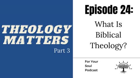 Episode 24— Theology Matters (Part 3): What Is Biblical Theology?