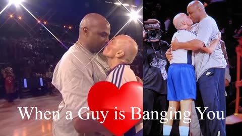 Charles Barkley : When a guy is banging you