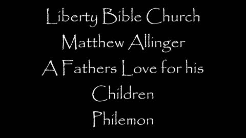 Liberty Bible Church / A Fathers Love for His Children / Philemon