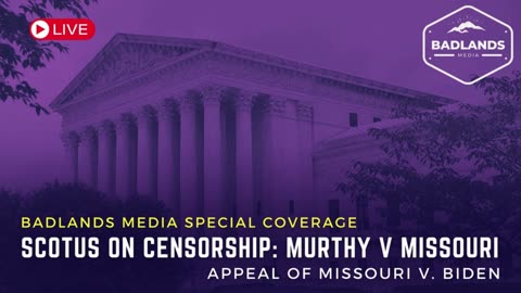 Badlands Media Special Coverage - SCOTUS on Censorship: Murthy v. Missouri
