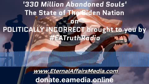 330 Million Abandoned Souls - The Biden State of The Nation - EA Truth Radio