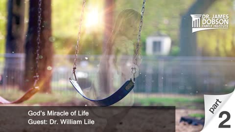 God’s Miracle of Life - Part 2 with Guest Dr. William Lile