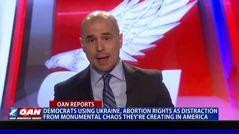 Democrats using Ukraine, Abortion rights to distract from their disastrous policies