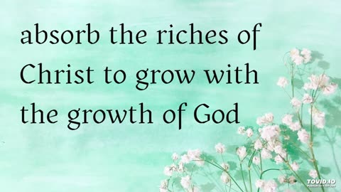 absorb the riches of Christ to grow with the growth of God