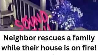 Neighbor saves a family from a house fire!