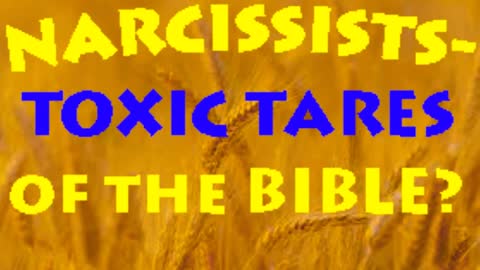 NARCISSISTS-TOXIC TARES OF THE BIBLE?