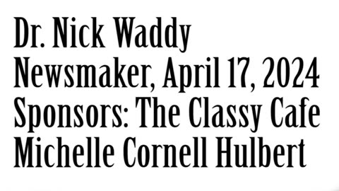 Newsmaker, April 17, 2024, Dr. Nick Waddy