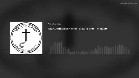 Near Death Experiences - How to Pray - Morality