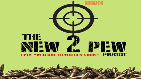 New 2 Pew Podcast EP12: "Welcome to the gun show"