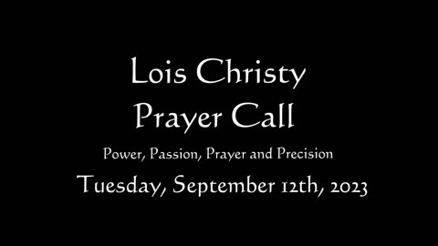 Lois Christy Prayer Group conference call for Tuesday, September 12th, 2023