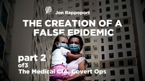 The Creation of a False Epidemic by Jon Rappoport Part 2 The Medical CIA, Covert Ops