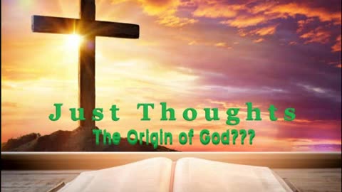 Just Thoughts - The Origin of God??? 2023