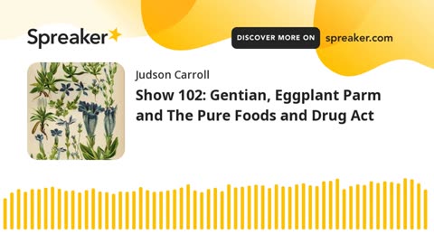 Show 102: Gentian, Eggplant Parm and The Pure Foods and Drug Act