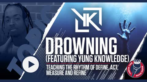 Drowning (Featuring Yung Knowledge) + Teaching the Rhythm of Define, Act, Measure and Refine