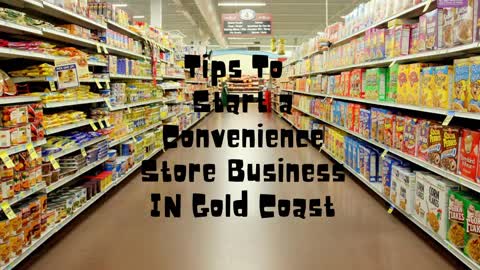 Important Tips to open a successful Convenience Store business at Gold Coast