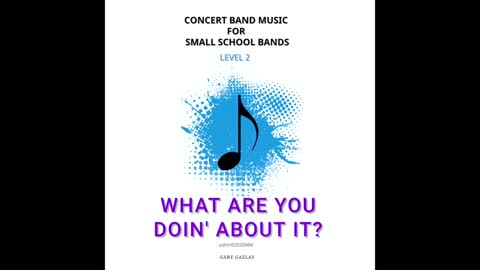 WHAT ARE YOU DOIN’ ABOUT IT? – (Concert Band Program Music) – Gary Gazlay