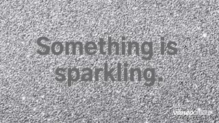 Something is sparkling