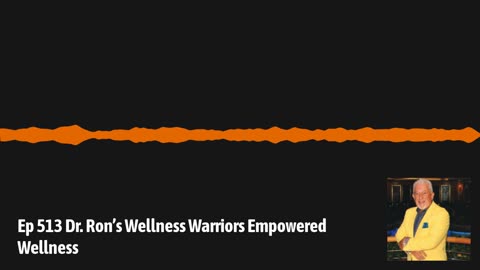 Ep 513 Dr. Ron’s Wellness Warriors Empowered Wellness