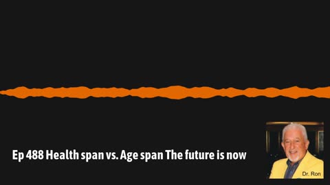 Ep 488 Health span vs. Age span The future is now