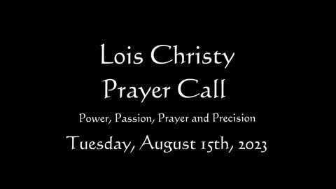 Lois Christy Prayer Group conference call for Tuesday, August 15th, 2023