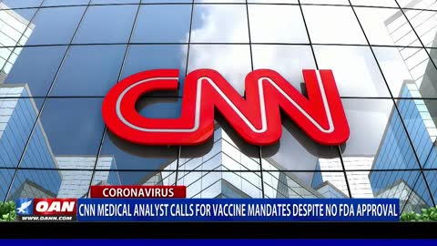 CNN medical analyst calls for vaccine mandates despite no FDA approval