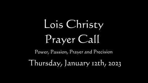 Lois Christy Prayer Group conference call for Thursday, January 12th, 2023