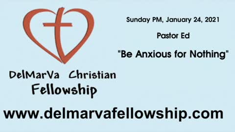1-24-21 PM - Pastor Ed - "Be Anxious for Nothing"