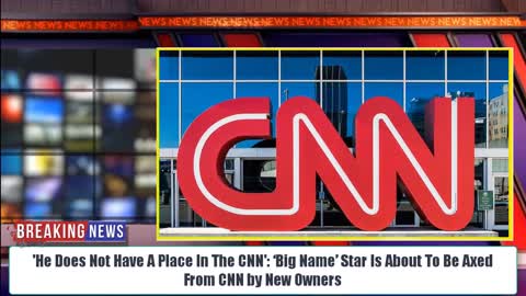 'He Does Not Have A Place In The CNN': ‘Big Name’ Star Is About To Be Axed From CNN by New Owners