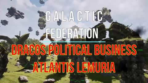 GALACTIC FEDERATION DRACOS POLITICAL BUSINESS ATLANTIS LEMURIA