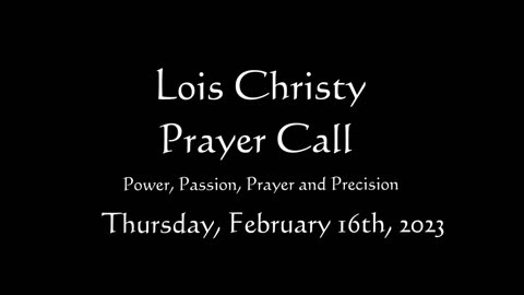 Lois Christy Prayer Group conference call for Thursday, February 16th, 2023