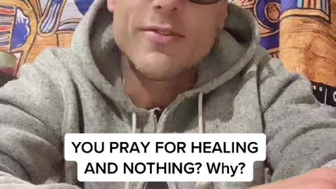 YOU PRAY FOR HEALING AND NOTHING? WHY?