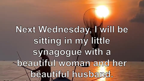 Next Wednesday, I will be sitting in my little synagogue with a beautiful woman and her beautif...