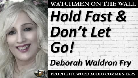 “Hold Fast & Don’t Let Go!” – Powerful Prophetic Encouragement from Deborah Waldron Fry