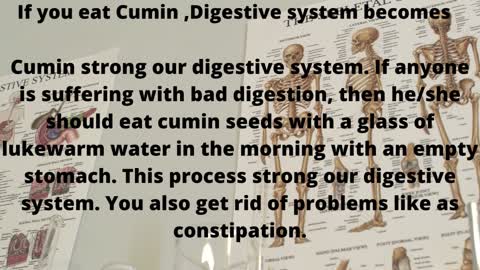 If you eat cumin ,your Digestive system becomes strong