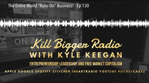 The Entire World "Runs On" Business! - Ep 130