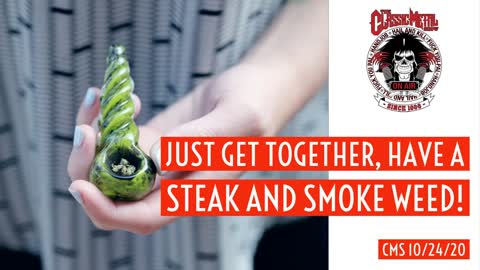 Just Get Together, Have A Steak and Smoke Weed!