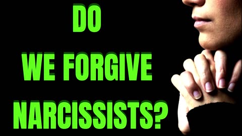 DO WE FORGIVE NARCISSISTS?