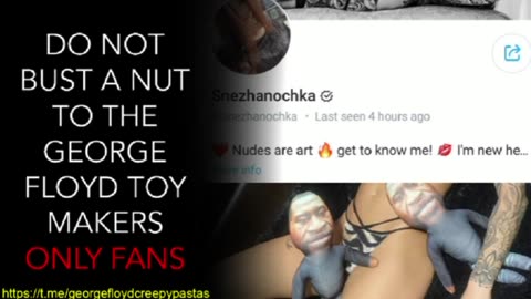 George Floyd Creepypastas: DO NOT BUST A NUT TO THE GEORGE FLOYD TOY MAKERS