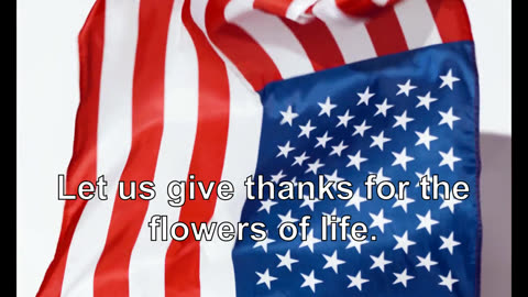 Let us give thanks for the flowers of life.