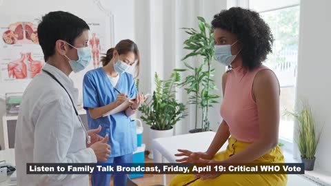 Preview: Listen to Family Talk Broadcast, Friday, April 19: Critical WHO Vote