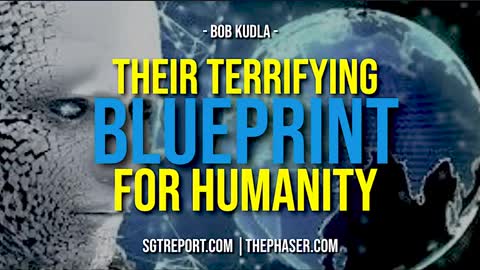 Their Terrifying Blueprint For Humanity! – Bob Kudla – SGT Report