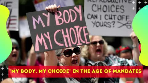 "MY BODY, MY CHOICE" IN THE AGE OF MANDATES