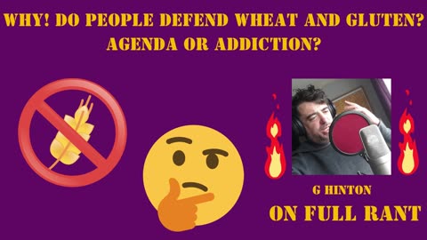 WHY! Do People Defend Wheat and Gluten? AGENDA OR ADDICTION?