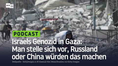 Israels Genozid in Gaza: Man stelle sich vor, Russland oder China würden das machen