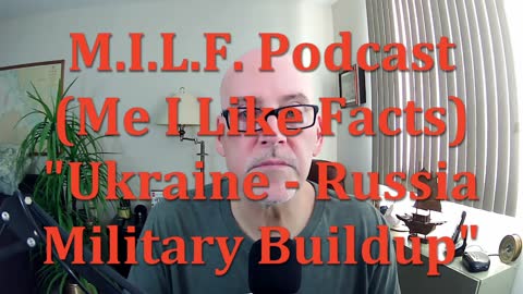 M.I.L.F. Podcast (Me I Like Facts) - #41 “Ukraine – Russia Military Buildup”